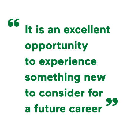 It is an excellent opportunity to experience something new  to consider for  a future career 
