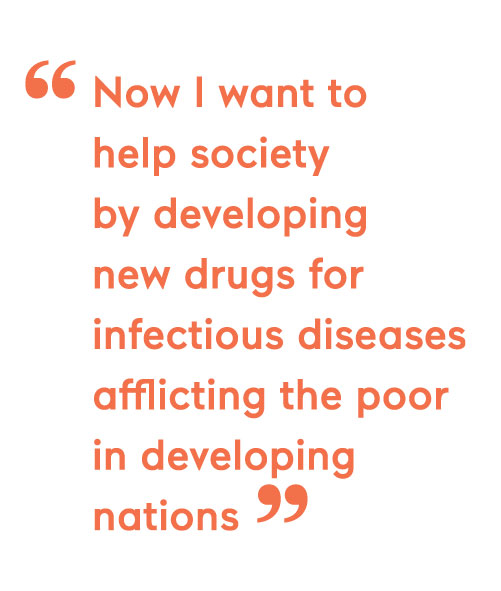 Now I want to  help society  by developing  new drugs for infectious diseases afflicting the poor in developing nations