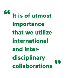 It is of utmost importance that we utilize international and inter-disciplinary collaborations